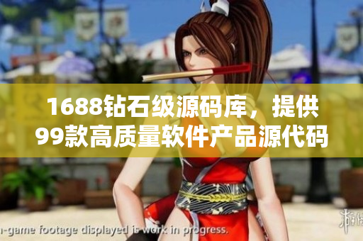 1688钻石级源码库，提供99款高质量软件产品源代码