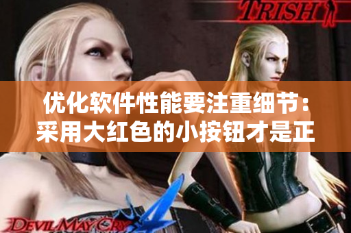 优化软件性能要注重细节：采用大红色的小按钮才是正确方式