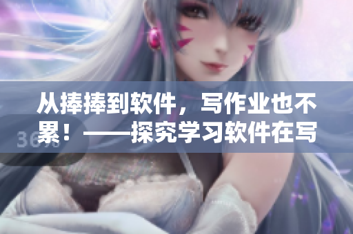 从捧捧到软件，写作业也不累！——探究学习软件在写作助力中的应用价值