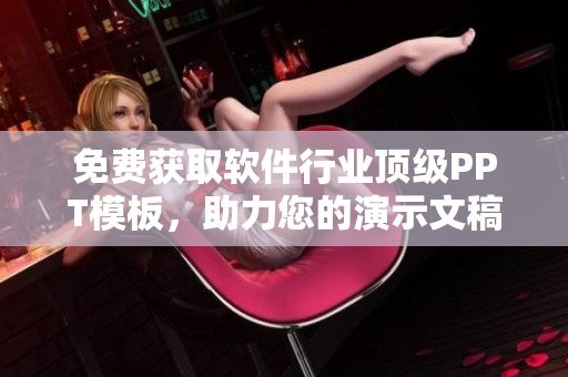 免费获取软件行业顶级PPT模板，助力您的演示文稿制作