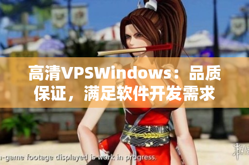 高清VPSWindows：品质保证，满足软件开发需求