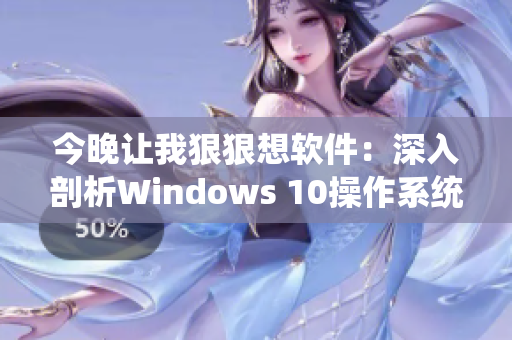 今晚让我狠狠想软件：深入剖析Windows 10操作系统的秘密