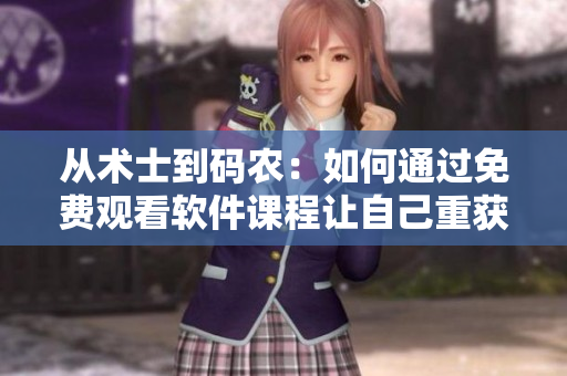 从术士到码农：如何通过免费观看软件课程让自己重获新生