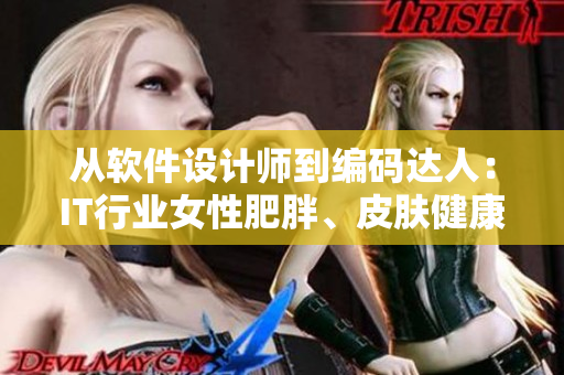 从软件设计师到编码达人：IT行业女性肥胖、皮肤健康、身心平衡等挑战
