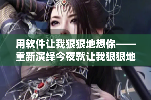 用软件让我狠狠地想你——重新演绎今夜就让我狠狠地想你
