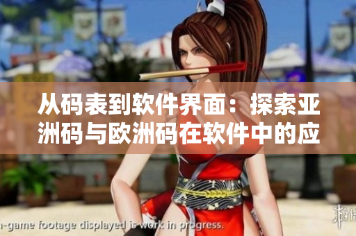 从码表到软件界面：探索亚洲码与欧洲码在软件中的应用差异