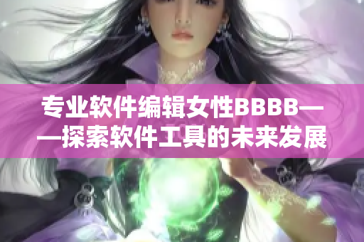 专业软件编辑女性BBBB——探索软件工具的未来发展趋势