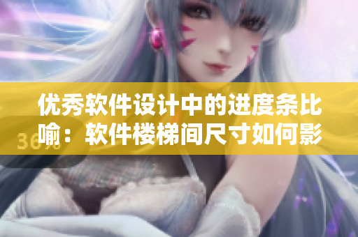 优秀软件设计中的进度条比喻：软件楼梯间尺寸如何影响用户体验？