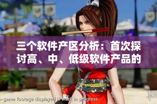 三个软件产区分析：首次探讨高、中、低级软件产品的市场分布情况