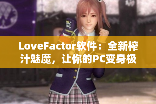 LoveFactor软件：全新榨汁魅魔，让你的PC变身极致游戏利器