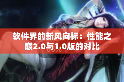 软件界的新风向标：性能之巅2.0与1.0版的对比