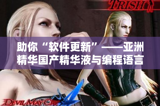 助你“软件更新”——亚洲精华国产精华液与编程语言的奇妙契合