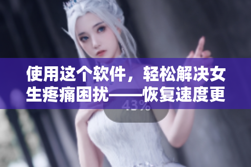 使用这个软件，轻松解决女生疼痛困扰——恢复速度更快