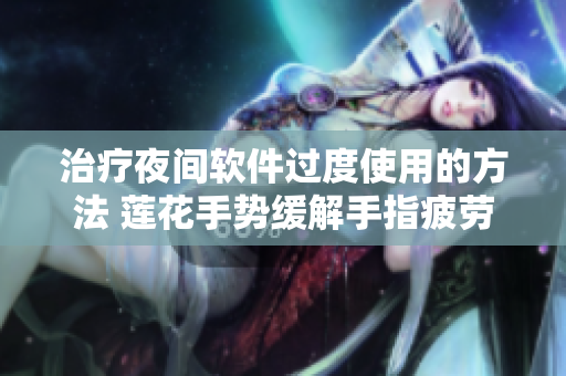 治疗夜间软件过度使用的方法 莲花手势缓解手指疲劳