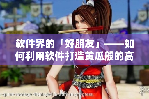 软件界的「好朋友」——如何利用软件打造黄瓜般的高效能力