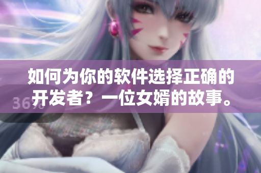 如何为你的软件选择正确的开发者？一位女婿的故事。