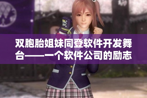 双胞胎姐妹同登软件开发舞台——一个软件公司的励志故事