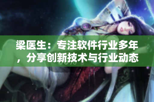梁医生：专注软件行业多年，分享创新技术与行业动态