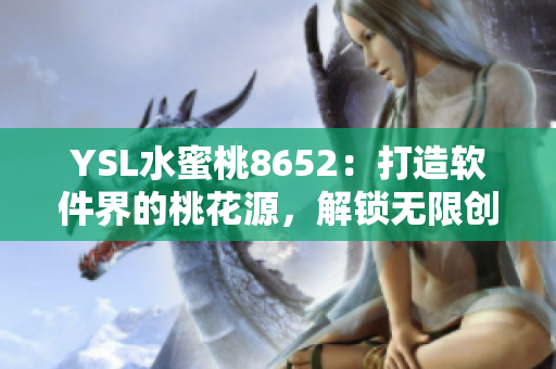 YSL水蜜桃8652：打造软件界的桃花源，解锁无限创意与技术奇迹