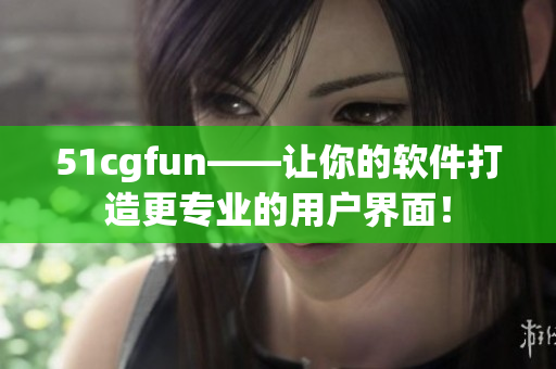 51cgfun——让你的软件打造更专业的用户界面！