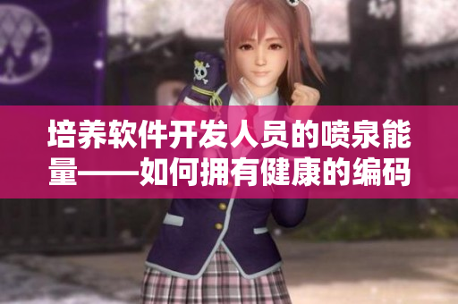 培养软件开发人员的喷泉能量——如何拥有健康的编码体质