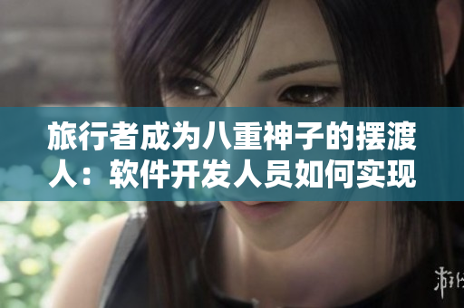 旅行者成为八重神子的摆渡人：软件开发人员如何实现自我成长？