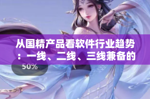 从国精产品看软件行业趋势：一线、二线、三线兼备的999套件