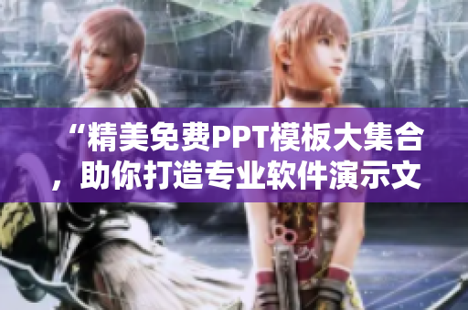 “精美免费PPT模板大集合，助你打造专业软件演示文稿”