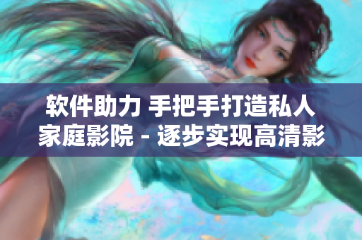 软件助力 手把手打造私人家庭影院 - 逐步实现高清影音全覆盖