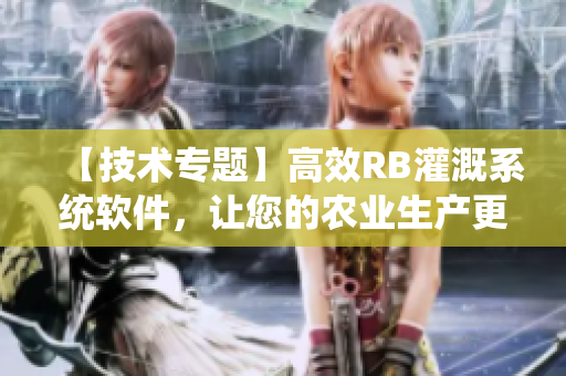 【技术专题】高效RB灌溉系统软件，让您的农业生产更加智能