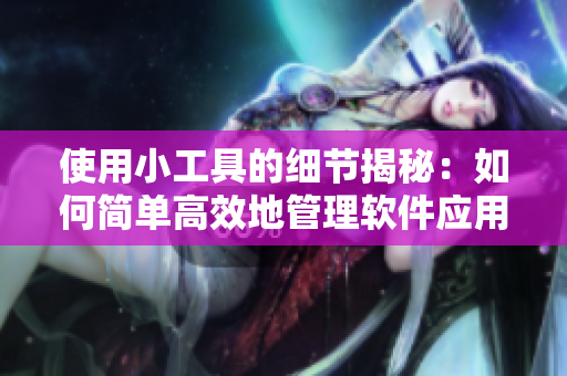 使用小工具的细节揭秘：如何简单高效地管理软件应用？