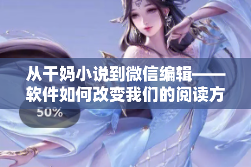 从干妈小说到微信编辑——软件如何改变我们的阅读方式