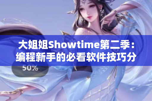 大姐姐Showtime第二季：编程新手的必看软件技巧分享