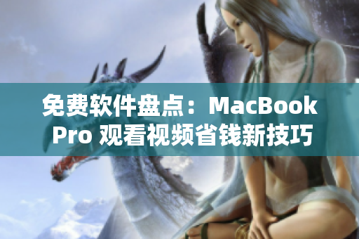 免费软件盘点：MacBook Pro 观看视频省钱新技巧