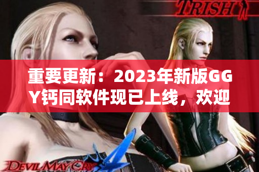 重要更新：2023年新版GGY钙同软件现已上线，欢迎下载体验！