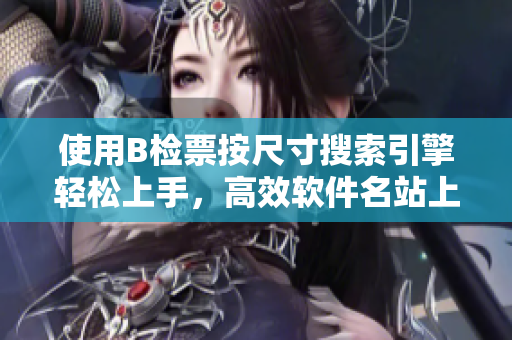 使用B检票按尺寸搜索引擎轻松上手，高效软件名站上车！