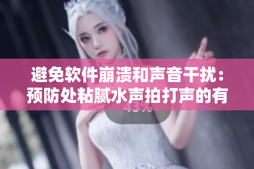 避免软件崩溃和声音干扰：预防处粘腻水声拍打声的有效方法