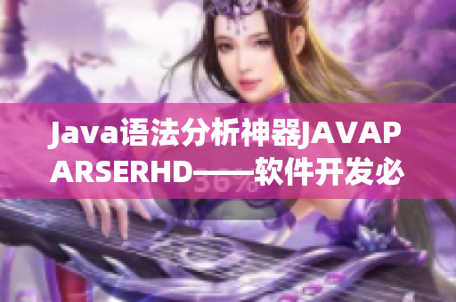 Java语法分析神器JAVAPARSERHD——软件开发必备利器