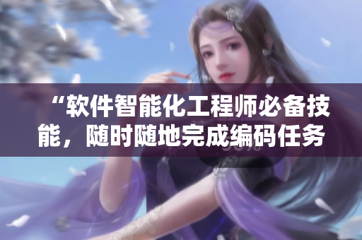 “软件智能化工程师必备技能，随时随地完成编码任务”