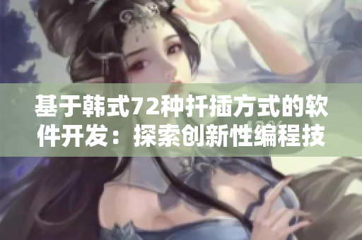 基于韩式72种扦插方式的软件开发：探索创新性编程技术