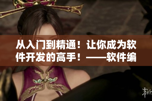 从入门到精通！让你成为软件开发的高手！——软件编程指南
