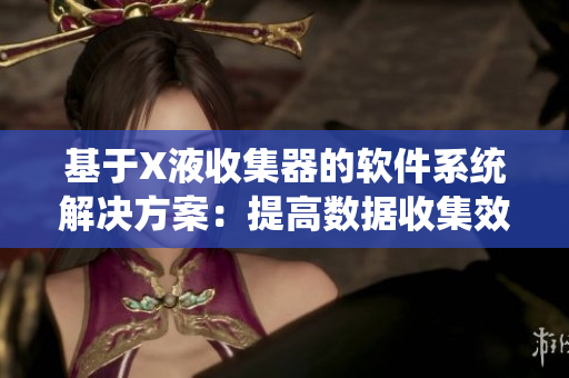 基于X液收集器的软件系统解决方案：提高数据收集效率的新选择