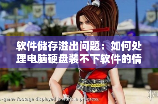 软件储存溢出问题：如何处理电脑硬盘装不下软件的情况？