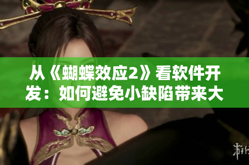 从《蝴蝶效应2》看软件开发：如何避免小缺陷带来大麻烦