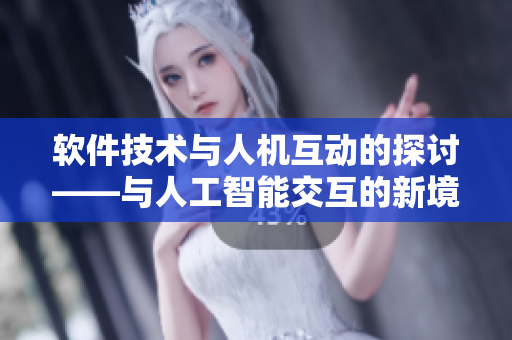 软件技术与人机互动的探讨——与人工智能交互的新境界