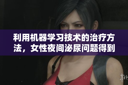 利用机器学习技术的治疗方法，女性夜间泌尿问题得到有效缓解