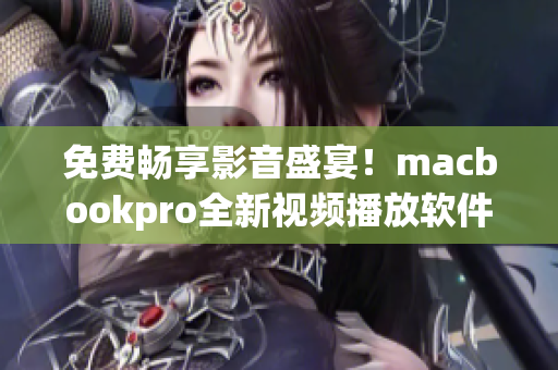 免费畅享影音盛宴！macbookpro全新视频播放软件限时免费下载