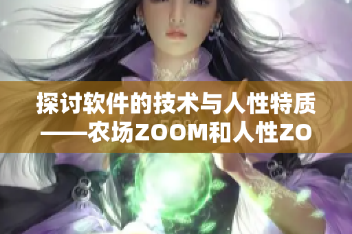 探讨软件的技术与人性特质——农场ZOOM和人性ZOOM的区别分析