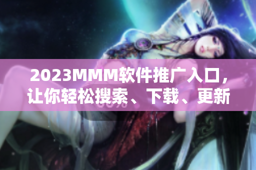 2023MMM软件推广入口，让你轻松搜索、下载、更新软件