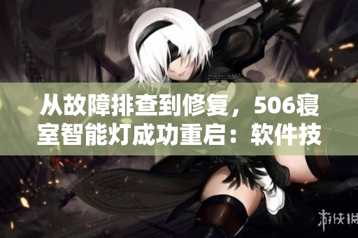从故障排查到修复，506寝室智能灯成功重启：软件技术背后的故事